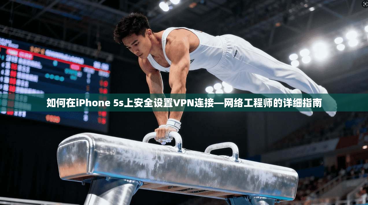 如何在iPhone 5s上安全设置VPN连接—网络工程师的详细指南