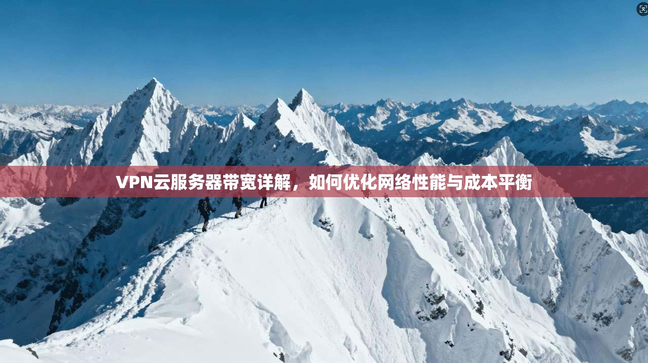 VPN云服务器带宽详解，如何优化网络性能与成本平衡