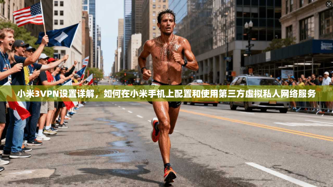 小米3VPN设置详解，如何在小米手机上配置和使用第三方虚拟私人网络服务