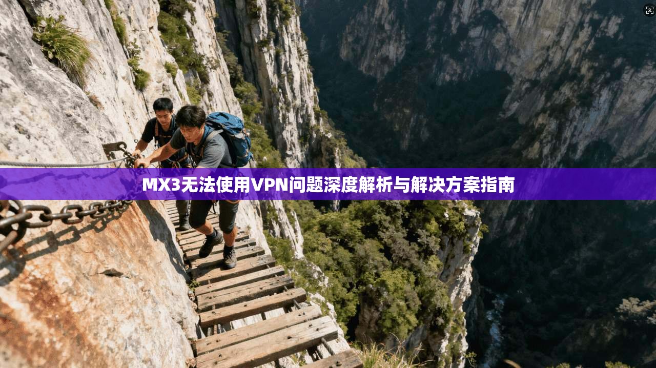 MX3无法使用VPN问题深度解析与解决方案指南