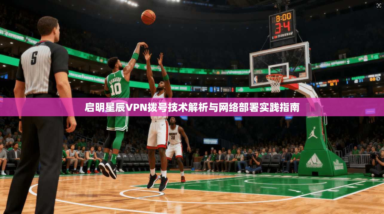 启明星辰VPN拨号技术解析与网络部署实践指南