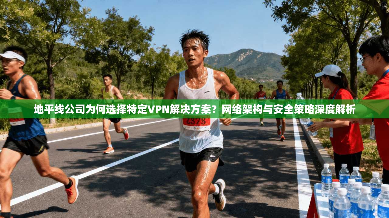 地平线公司为何选择特定VPN解决方案？网络架构与安全策略深度解析