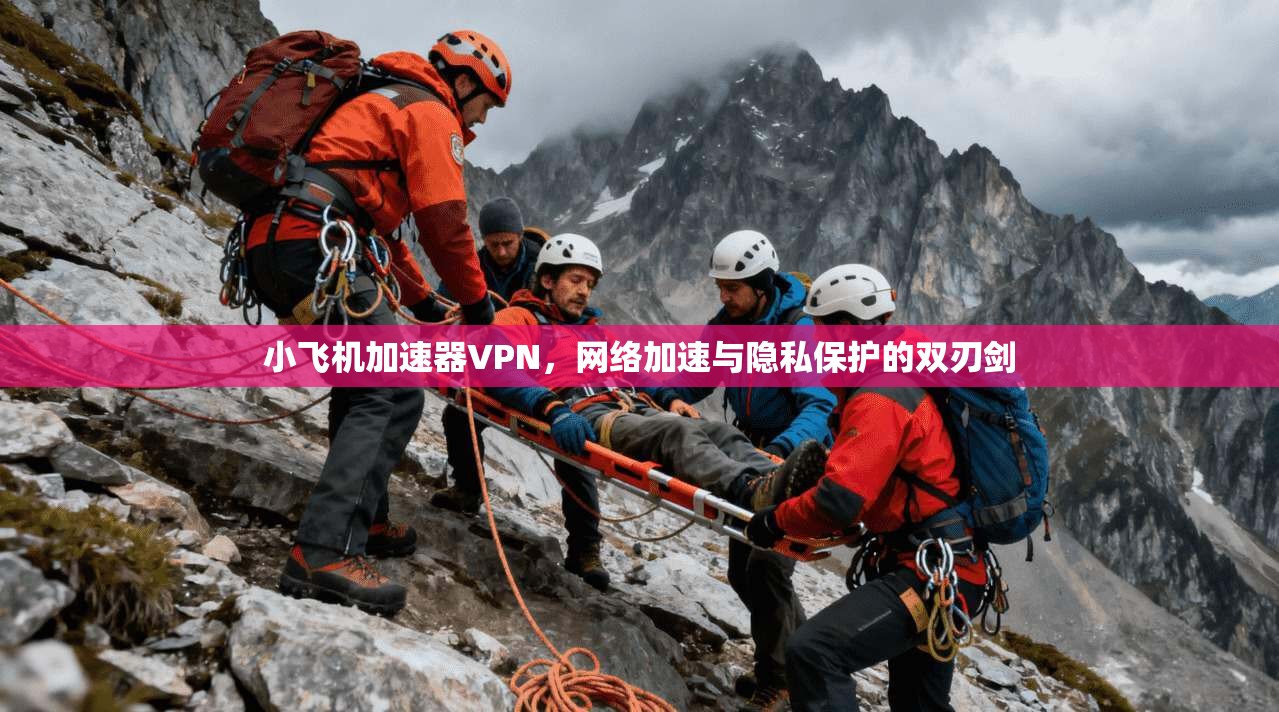 小飞机加速器VPN，网络加速与隐私保护的双刃剑