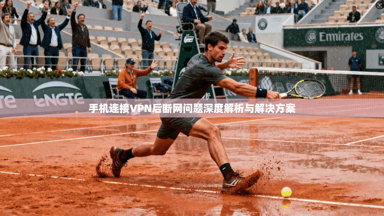 手机连接VPN后断网问题深度解析与解决方案