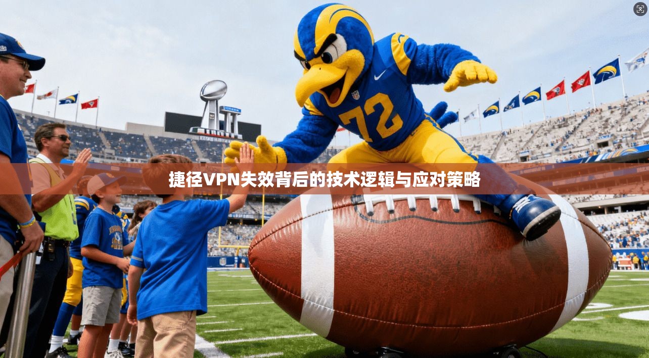 捷径VPN失效背后的技术逻辑与应对策略