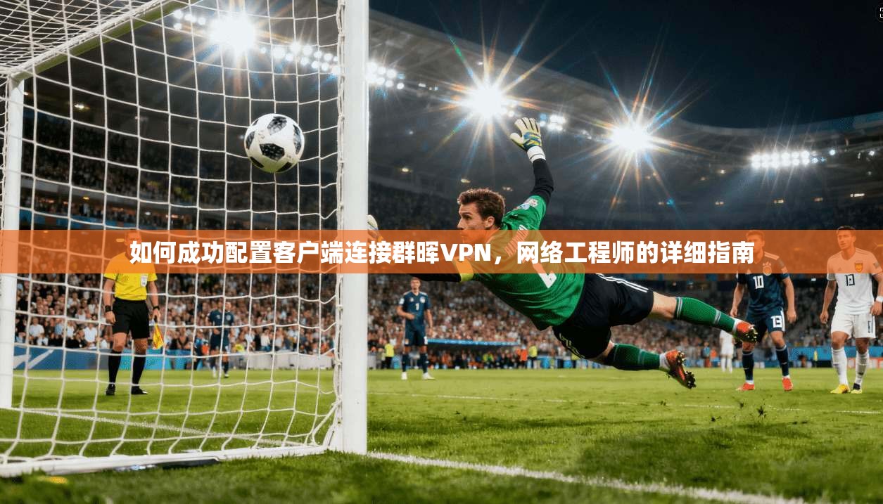 如何成功配置客户端连接群晖VPN，网络工程师的详细指南