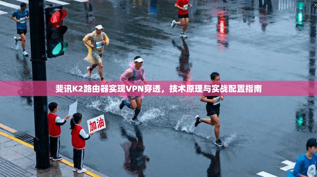 斐讯K2路由器实现VPN穿透，技术原理与实战配置指南