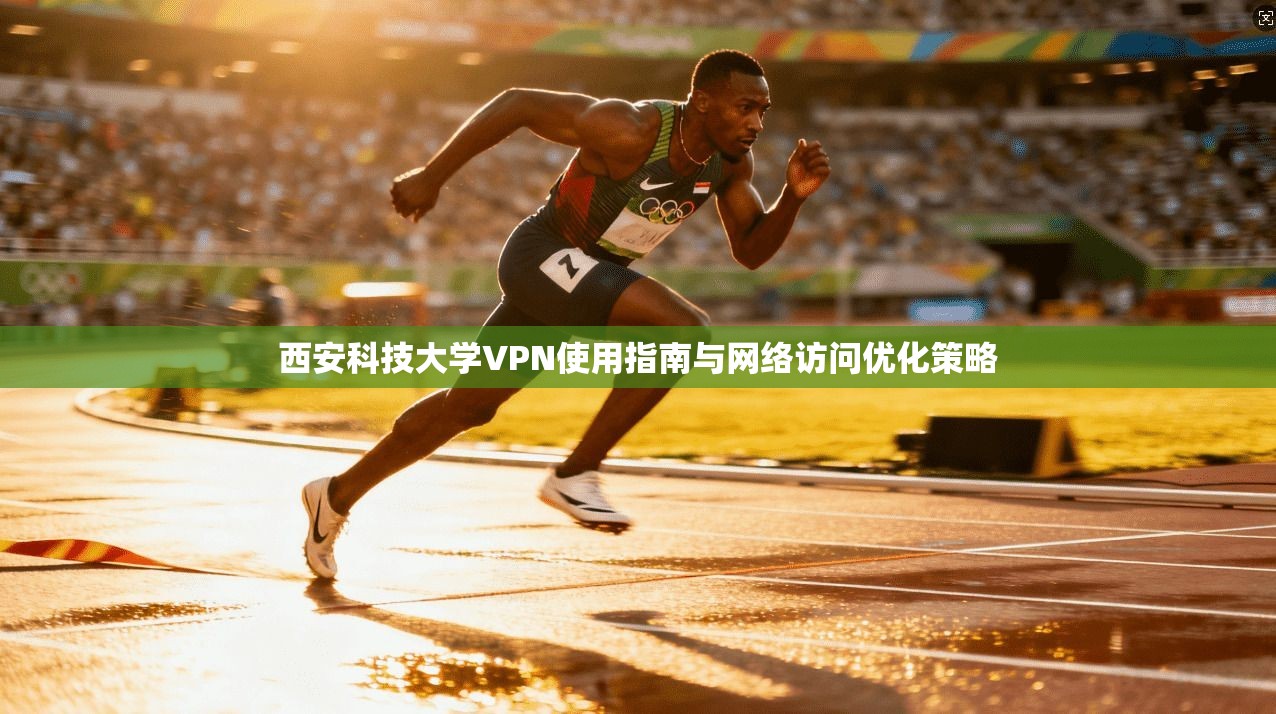 西安科技大学VPN使用指南与网络访问优化策略