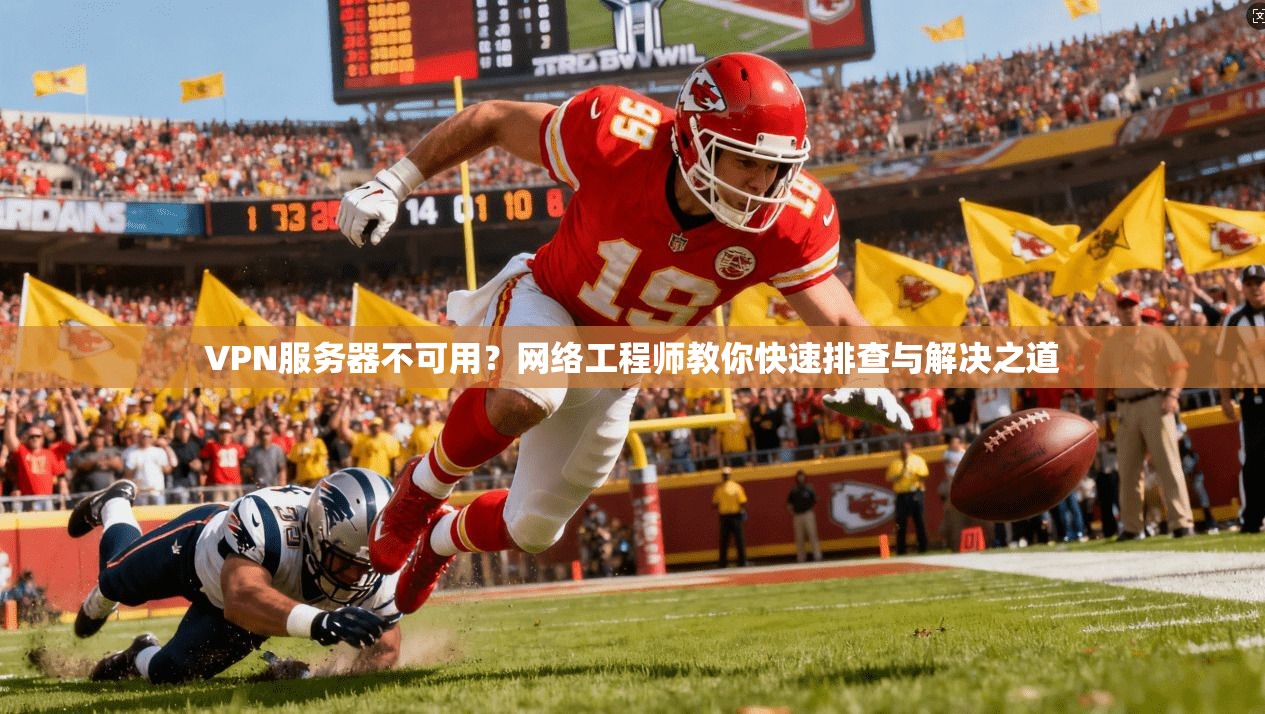 VPN服务器不可用？网络工程师教你快速排查与解决之道
