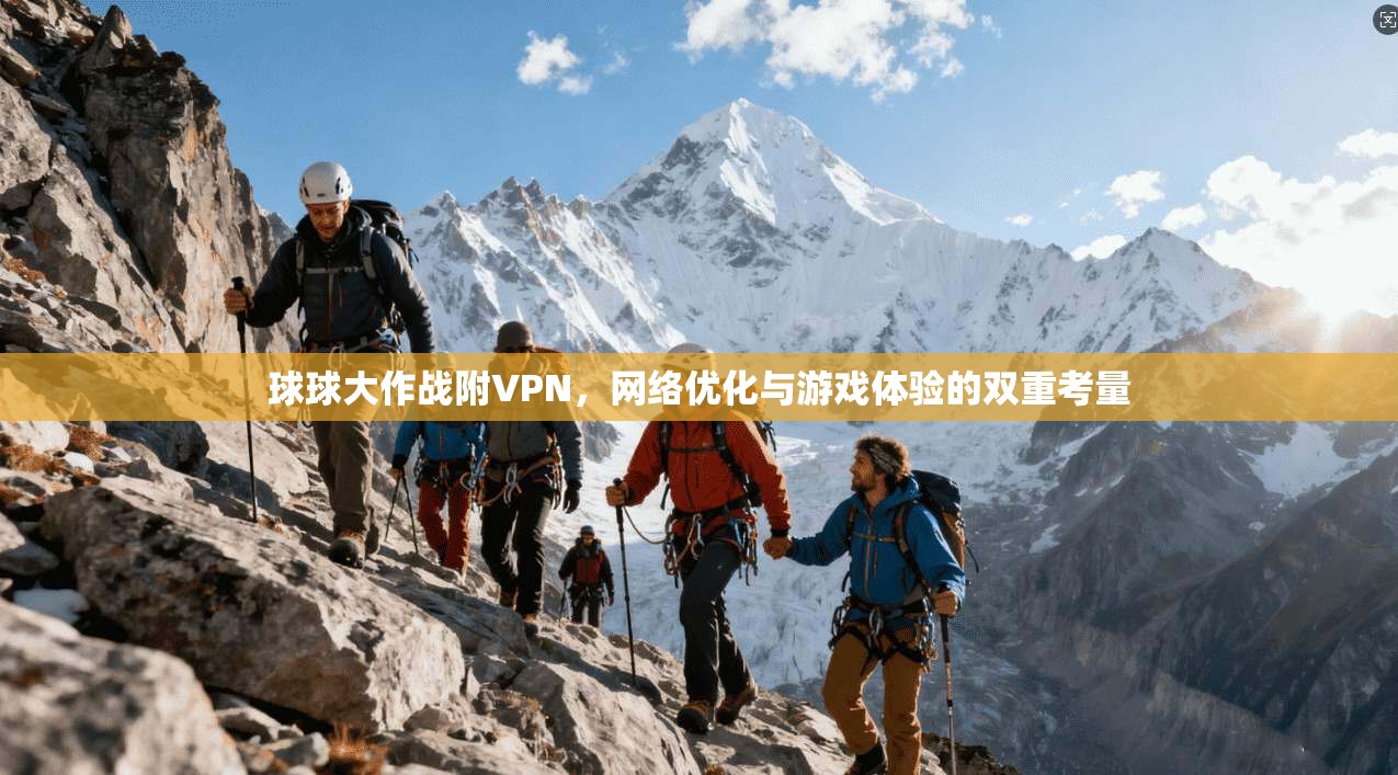 球球大作战附VPN，网络优化与游戏体验的双重考量  第1张