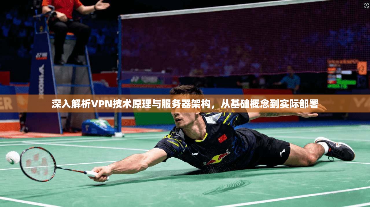 深入解析VPN技术原理与服务器架构，从基础概念到实际部署