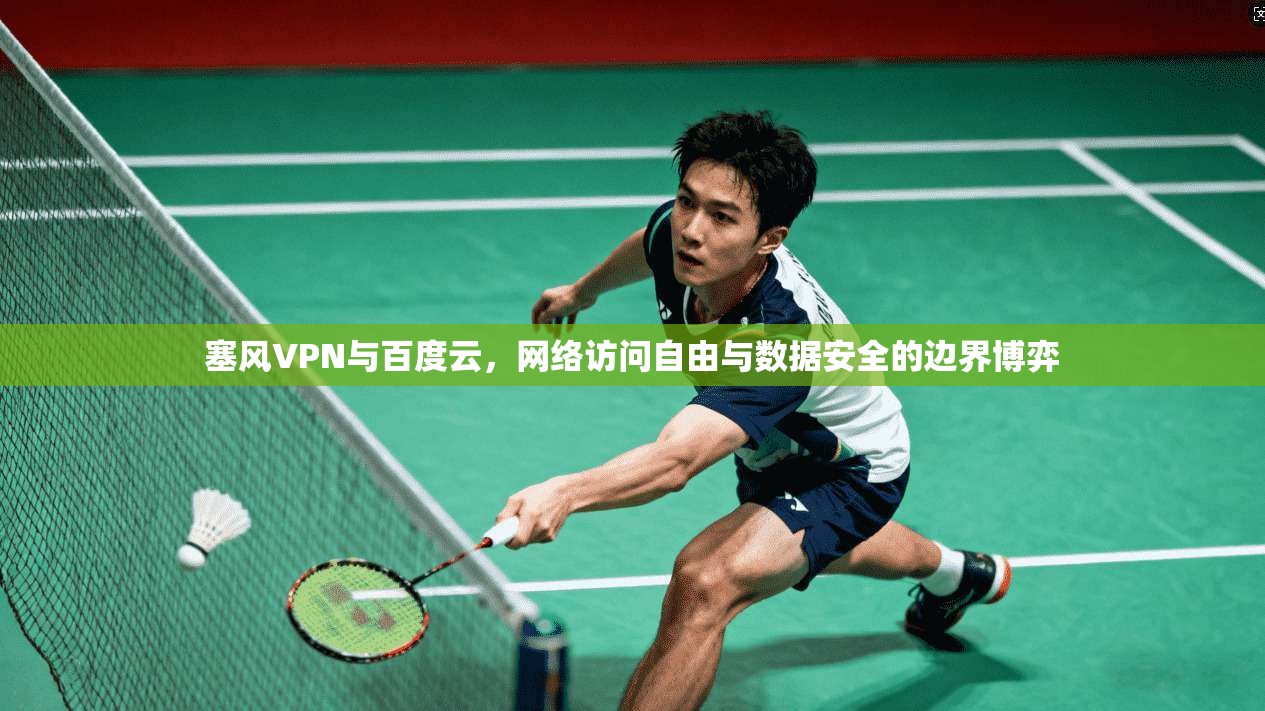 塞风VPN与百度云，网络访问自由与数据安全的边界博弈