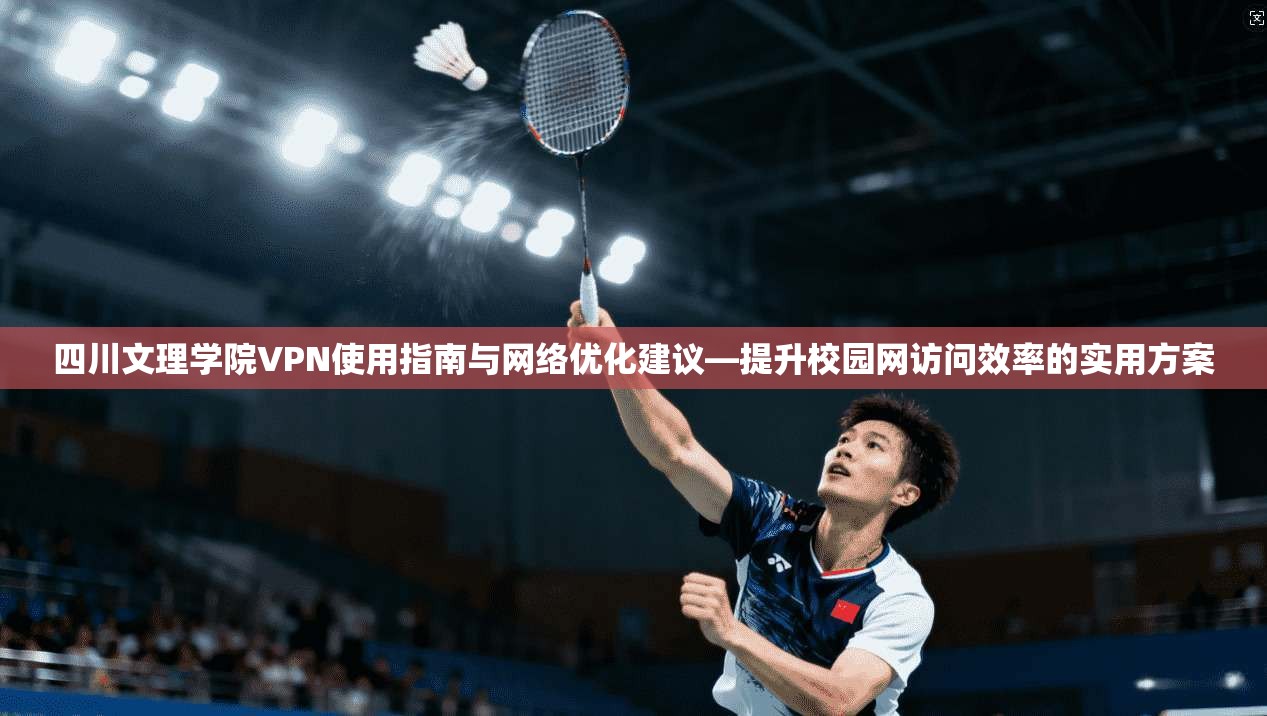 四川文理学院VPN使用指南与网络优化建议—提升校园网访问效率的实用方案