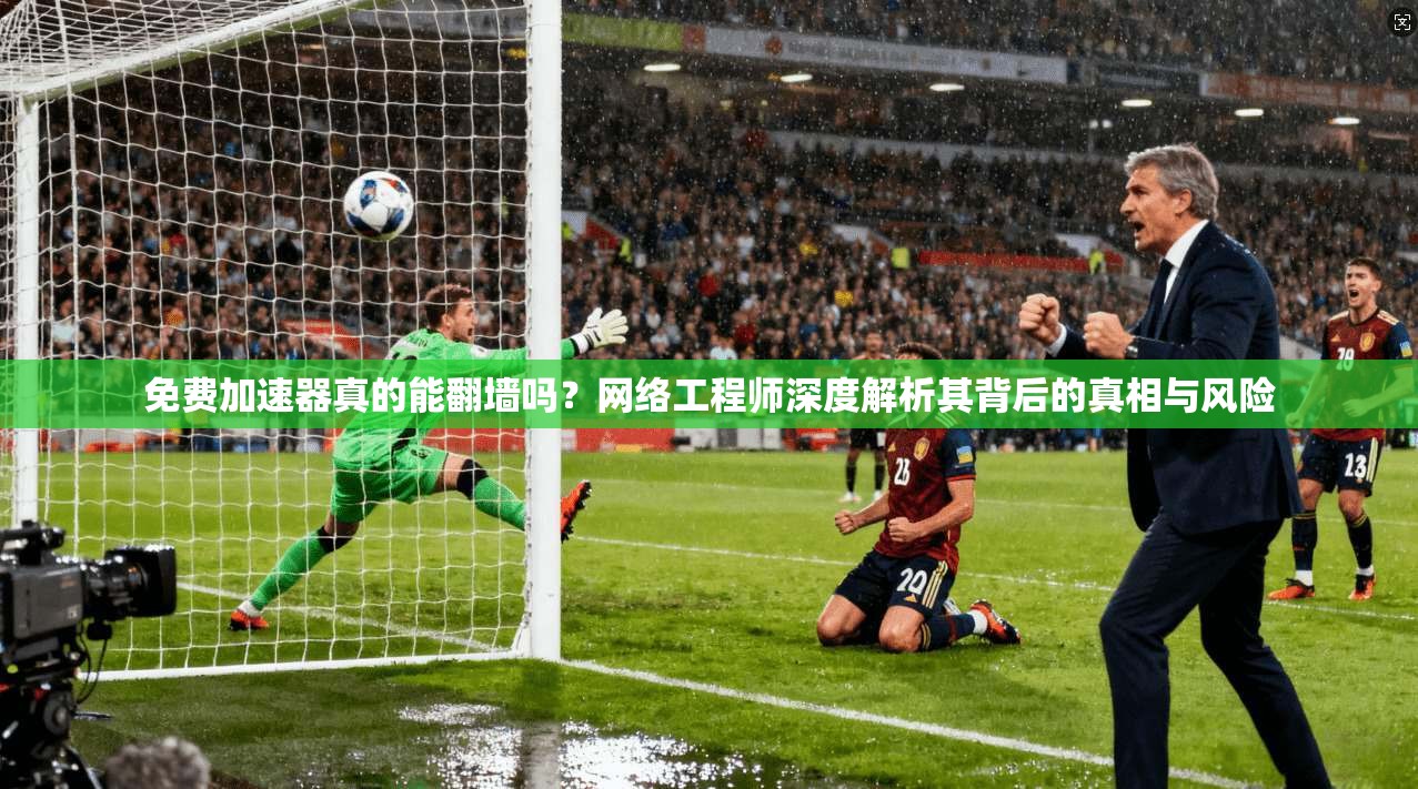 免费加速器真的能翻墙吗？网络工程师深度解析其背后的真相与风险