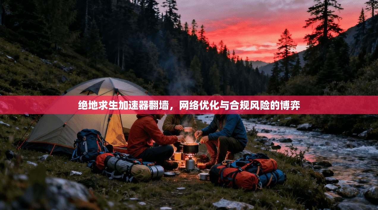 绝地求生加速器翻墙，网络优化与合规风险的博弈