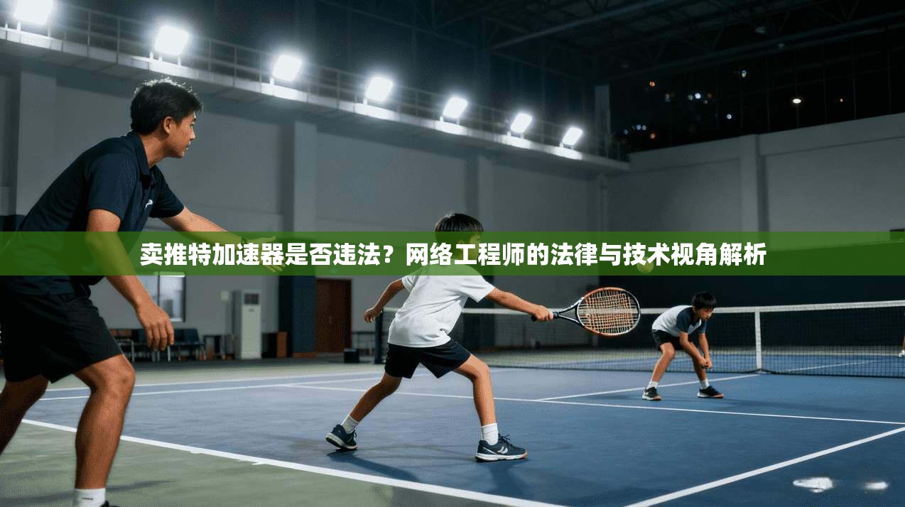 卖推特加速器是否违法？网络工程师的法律与技术视角解析