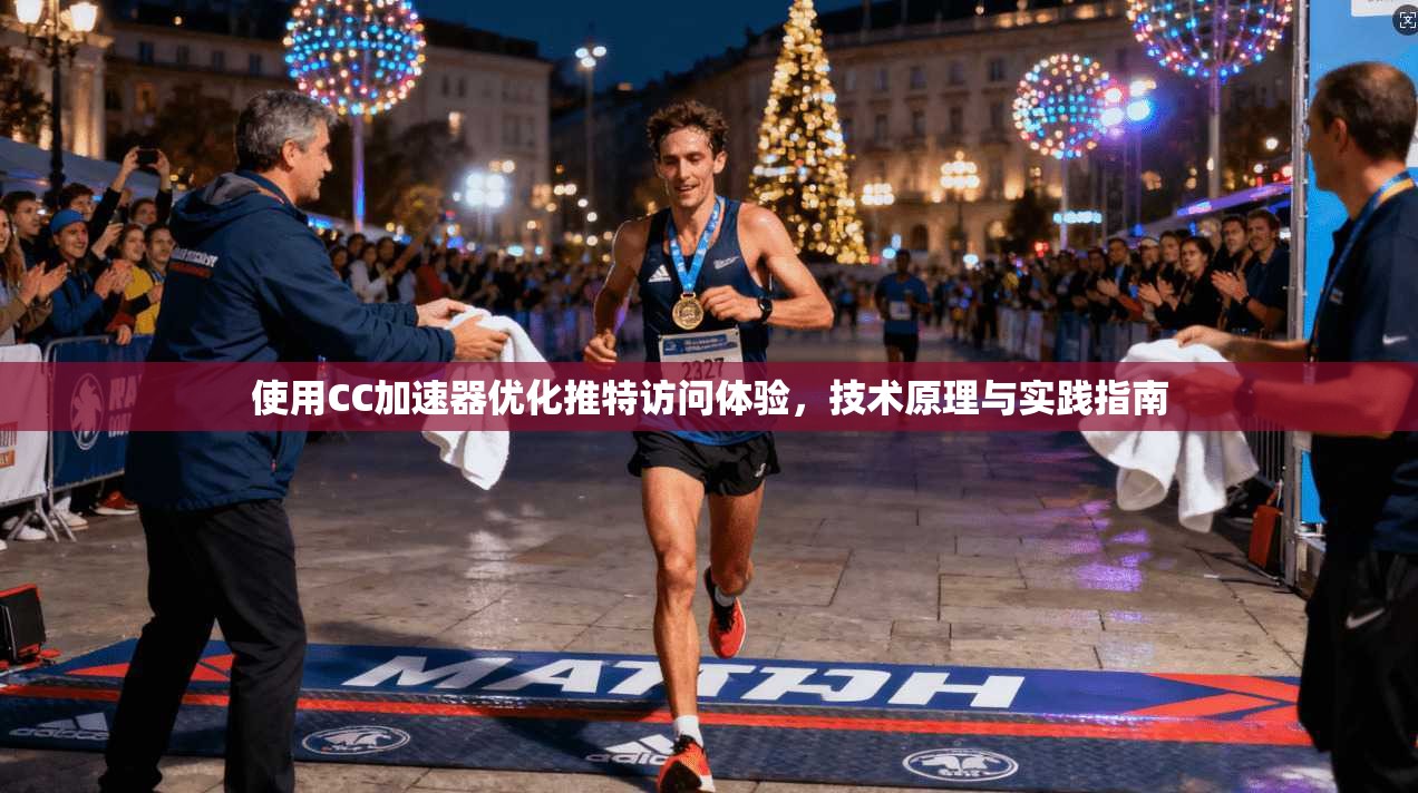 使用CC加速器优化推特访问体验，技术原理与实践指南