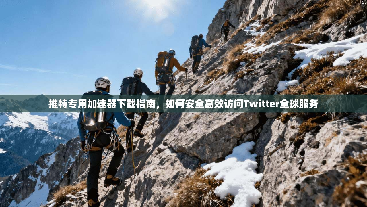 推特专用加速器下载指南，如何安全高效访问Twitter全球服务