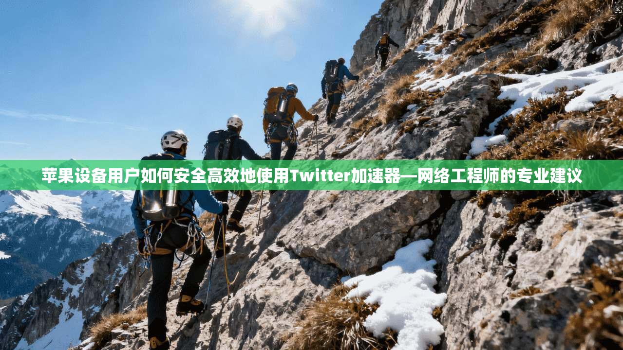 苹果设备用户如何安全高效地使用Twitter加速器—网络工程师的专业建议