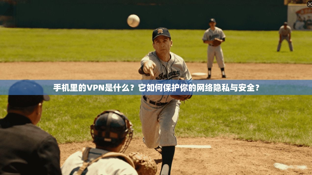 手机里的VPN是什么？它如何保护你的网络隐私与安全？