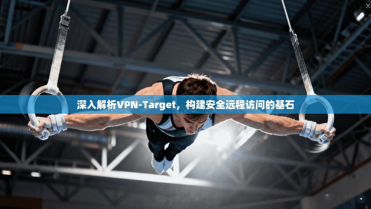 深入解析VPN-Target，构建安全远程访问的基石