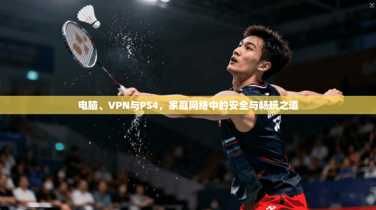 电脑、VPN与PS4，家庭网络中的安全与畅玩之道