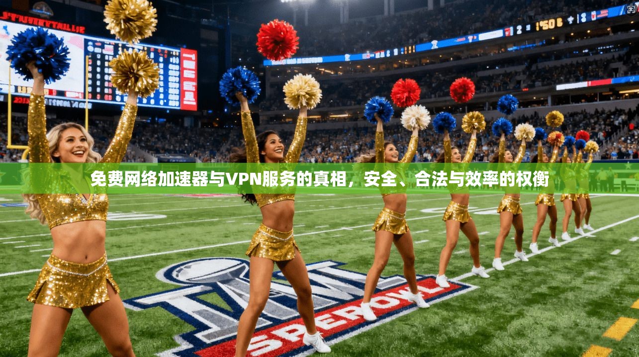 免费网络加速器与VPN服务的真相，安全、合法与效率的权衡  第1张