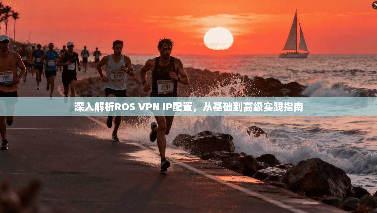 深入解析ROS VPN IP配置，从基础到高级实践指南