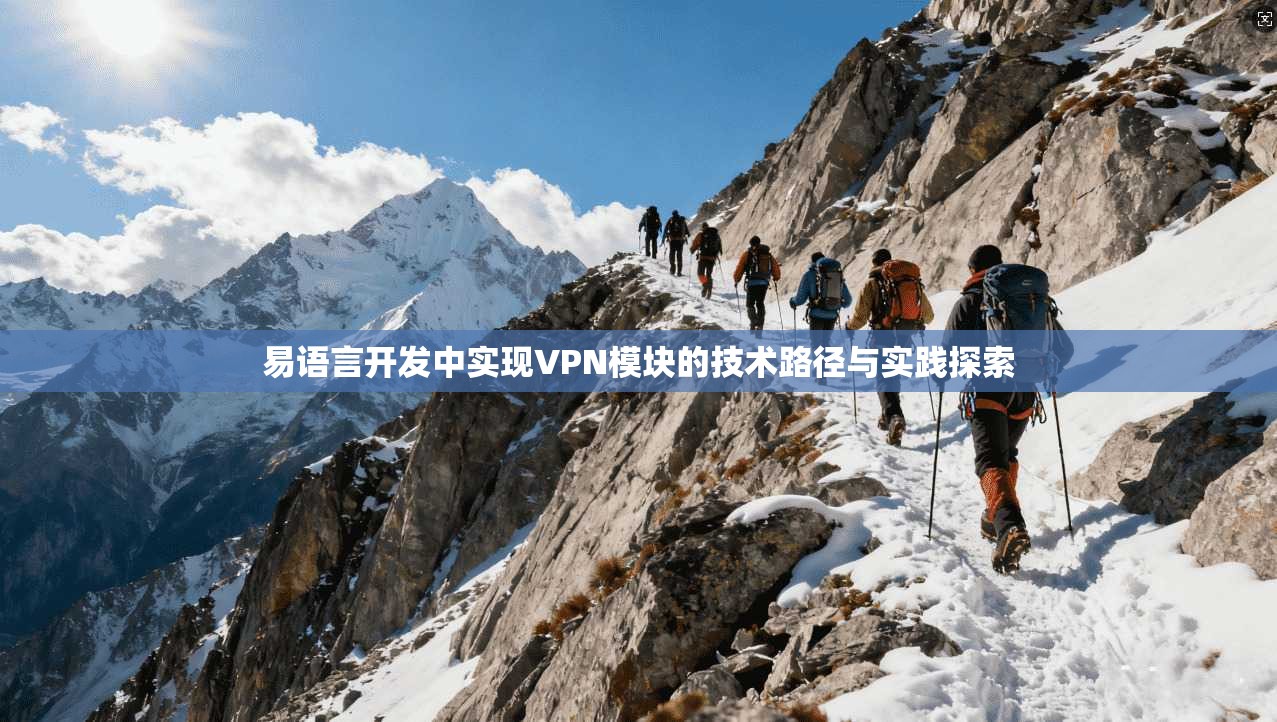 易语言开发中实现VPN模块的技术路径与实践探索