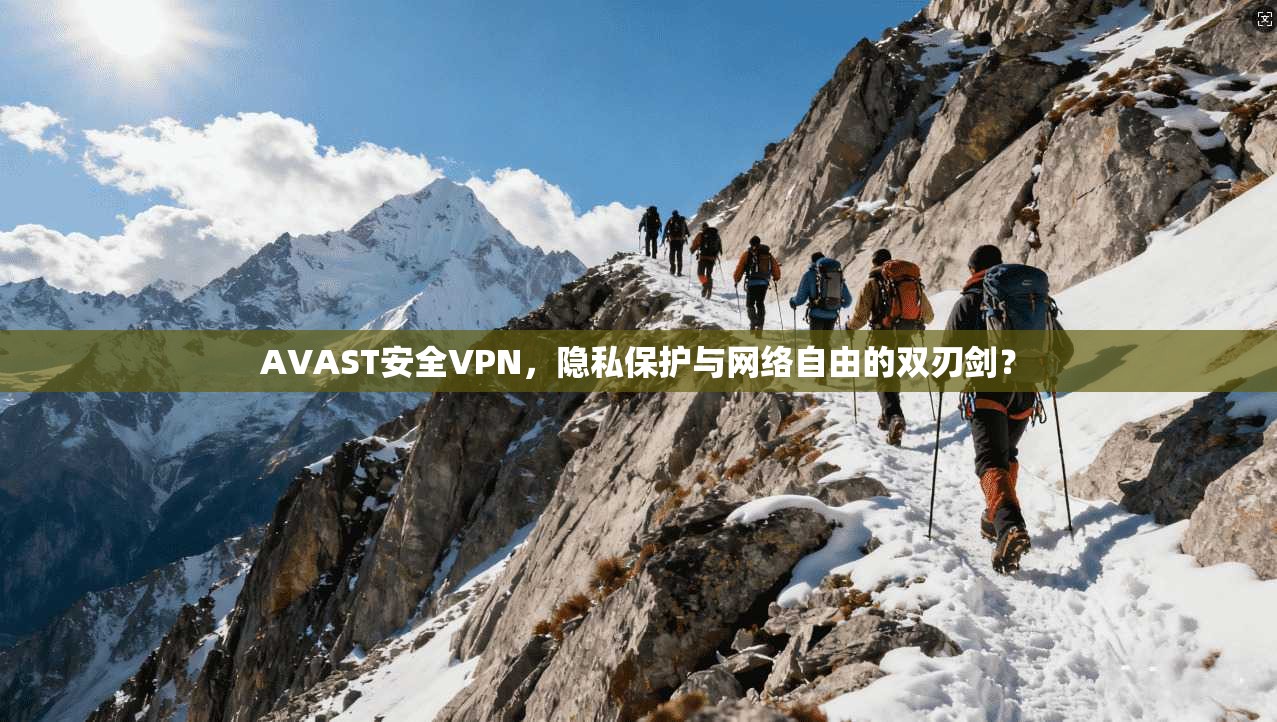 AVAST安全VPN，隐私保护与网络自由的双刃剑？