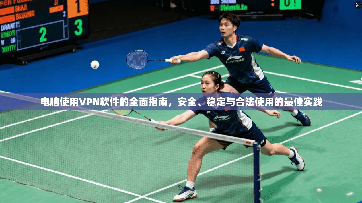 电脑使用VPN软件的全面指南，安全、稳定与合法使用的最佳实践