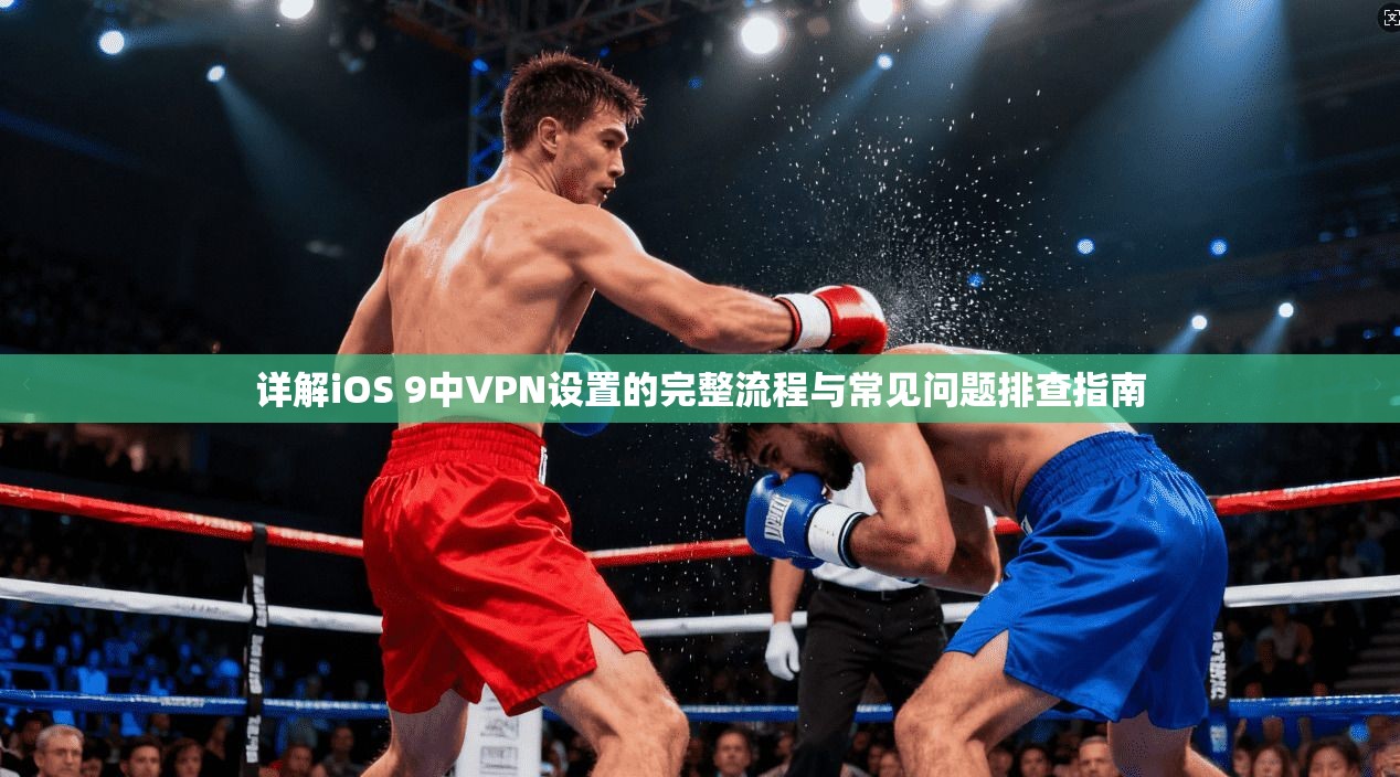 详解iOS 9中VPN设置的完整流程与常见问题排查指南