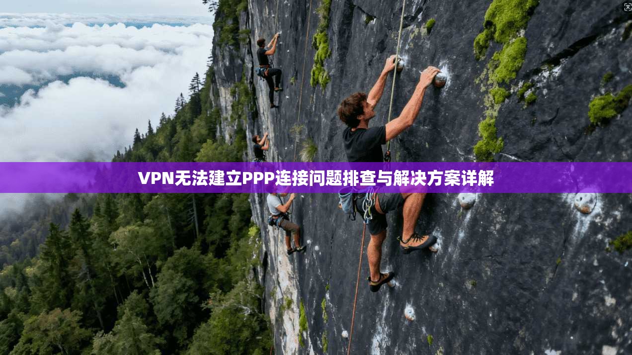 VPN无法建立PPP连接问题排查与解决方案详解