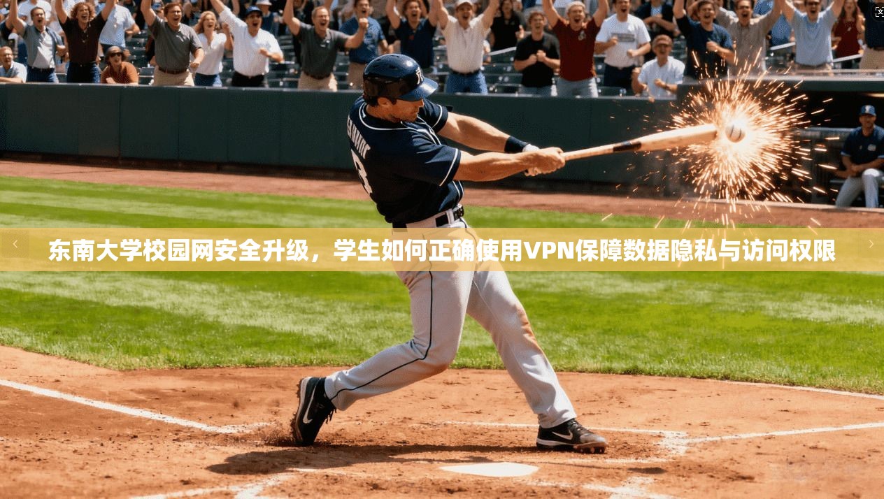 东南大学校园网安全升级，学生如何正确使用VPN保障数据隐私与访问权限