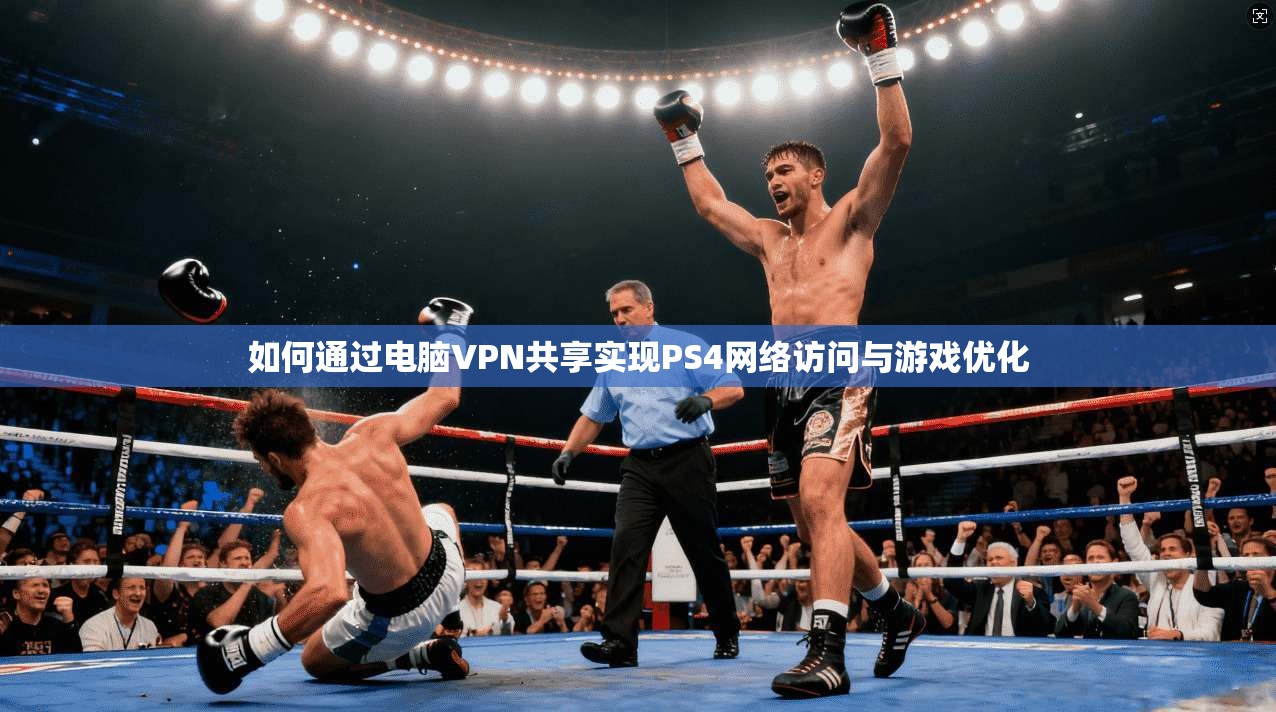 如何通过电脑VPN共享实现PS4网络访问与游戏优化  第1张