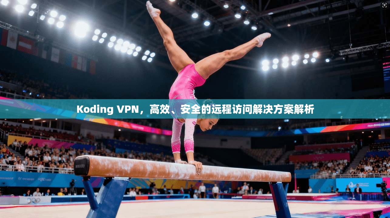 Koding VPN，高效、安全的远程访问解决方案解析  第1张