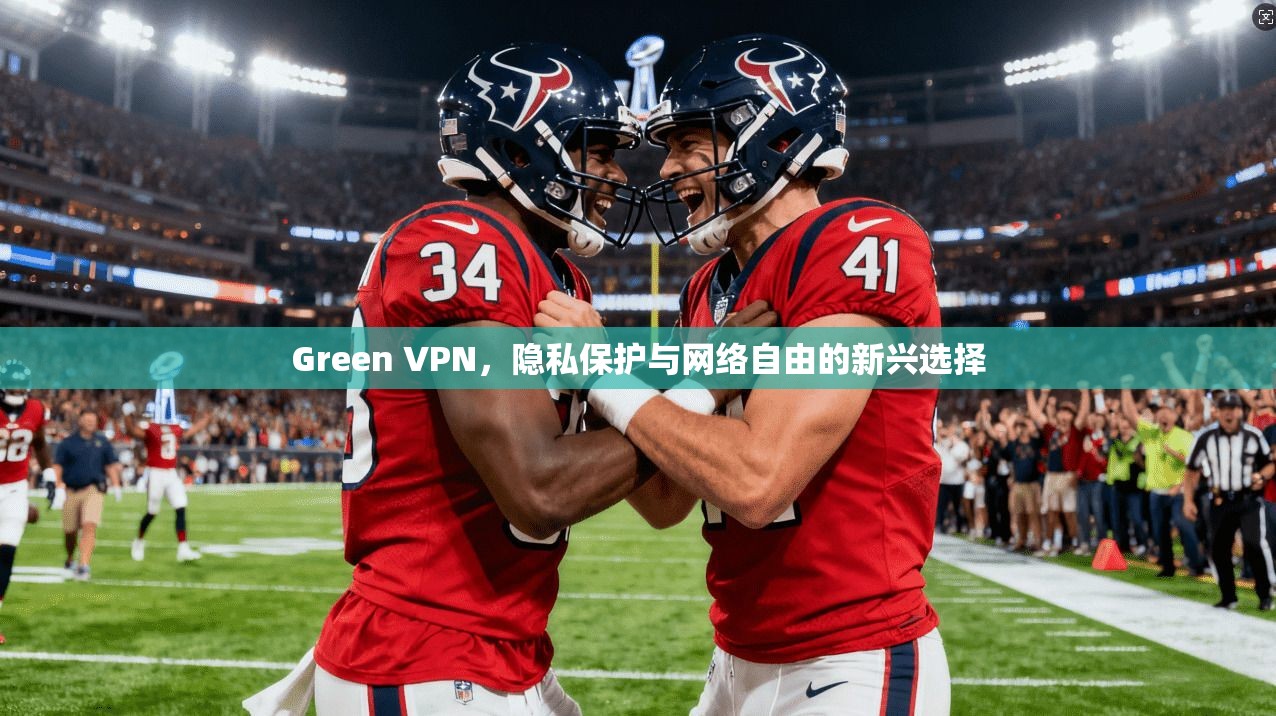 Green VPN，隐私保护与网络自由的新兴选择