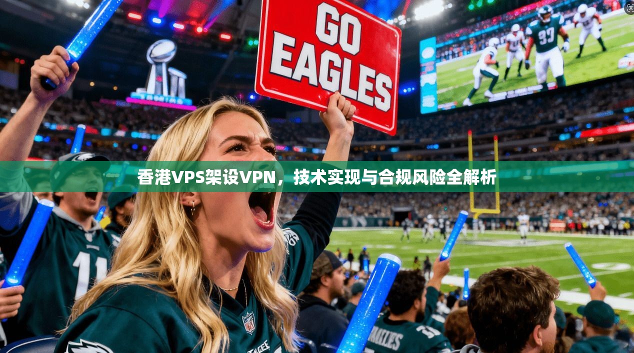 香港VPS架设VPN，技术实现与合规风险全解析