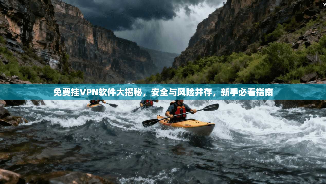 免费挂VPN软件大揭秘，安全与风险并存，新手必看指南