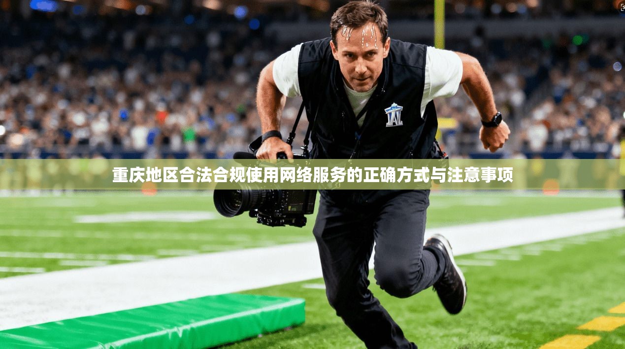 重庆地区合法合规使用网络服务的正确方式与注意事项
