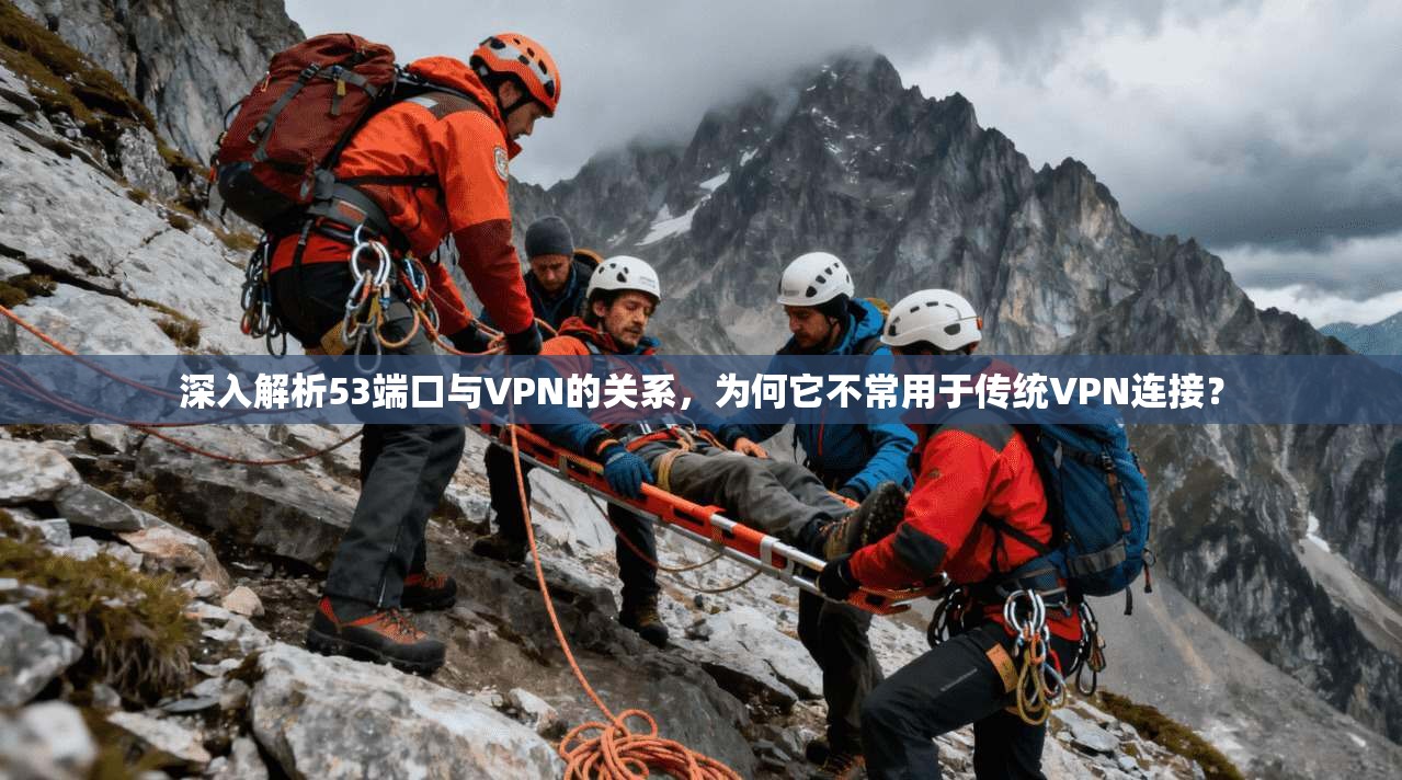 深入解析53端口与VPN的关系，为何它不常用于传统VPN连接？