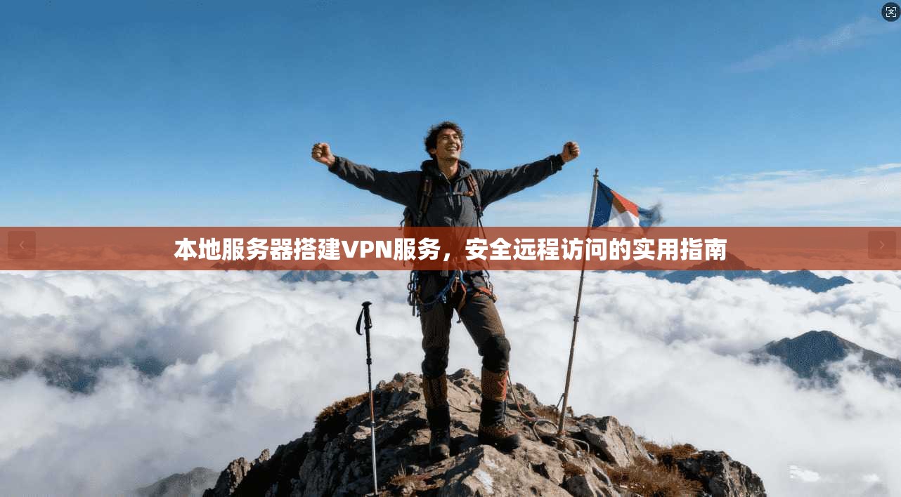 本地服务器搭建VPN服务，安全远程访问的实用指南