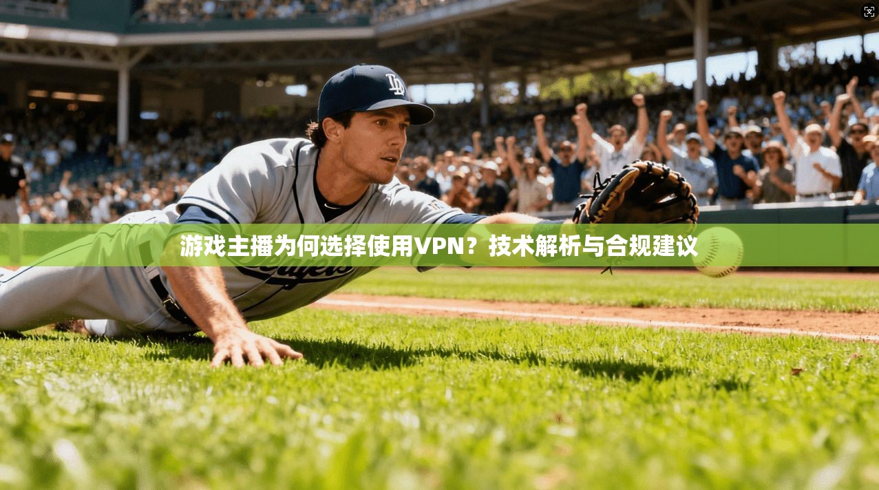 游戏主播为何选择使用VPN？技术解析与合规建议