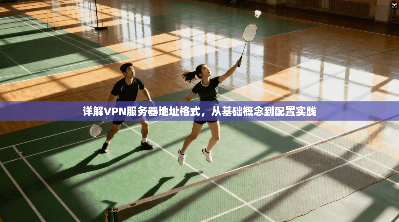 详解VPN服务器地址格式，从基础概念到配置实践