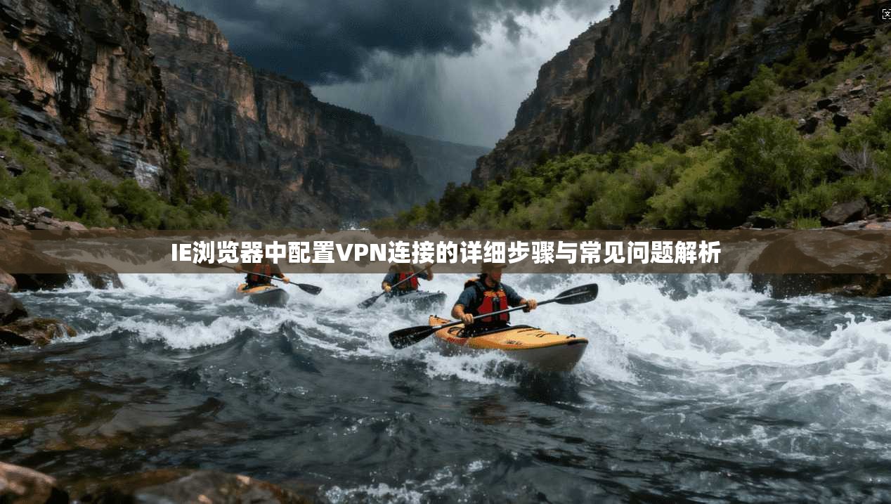 IE浏览器中配置VPN连接的详细步骤与常见问题解析