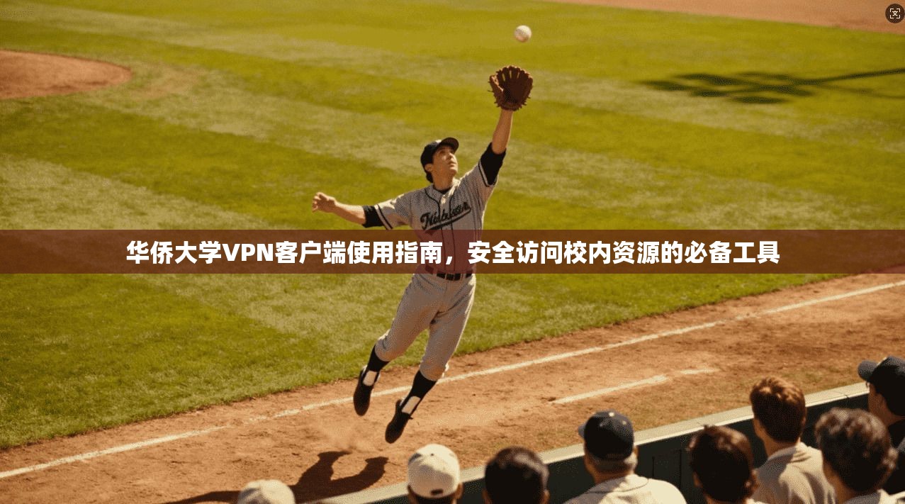 华侨大学VPN客户端使用指南，安全访问校内资源的必备工具