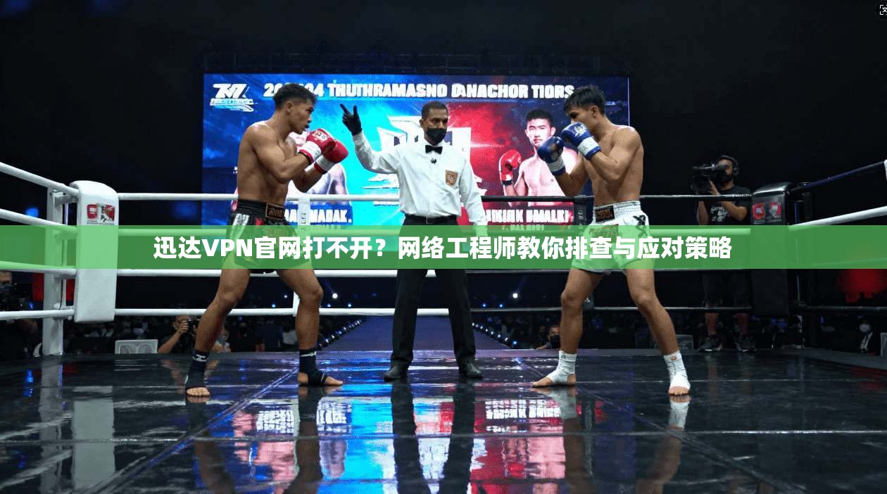 迅达VPN官网打不开？网络工程师教你排查与应对策略