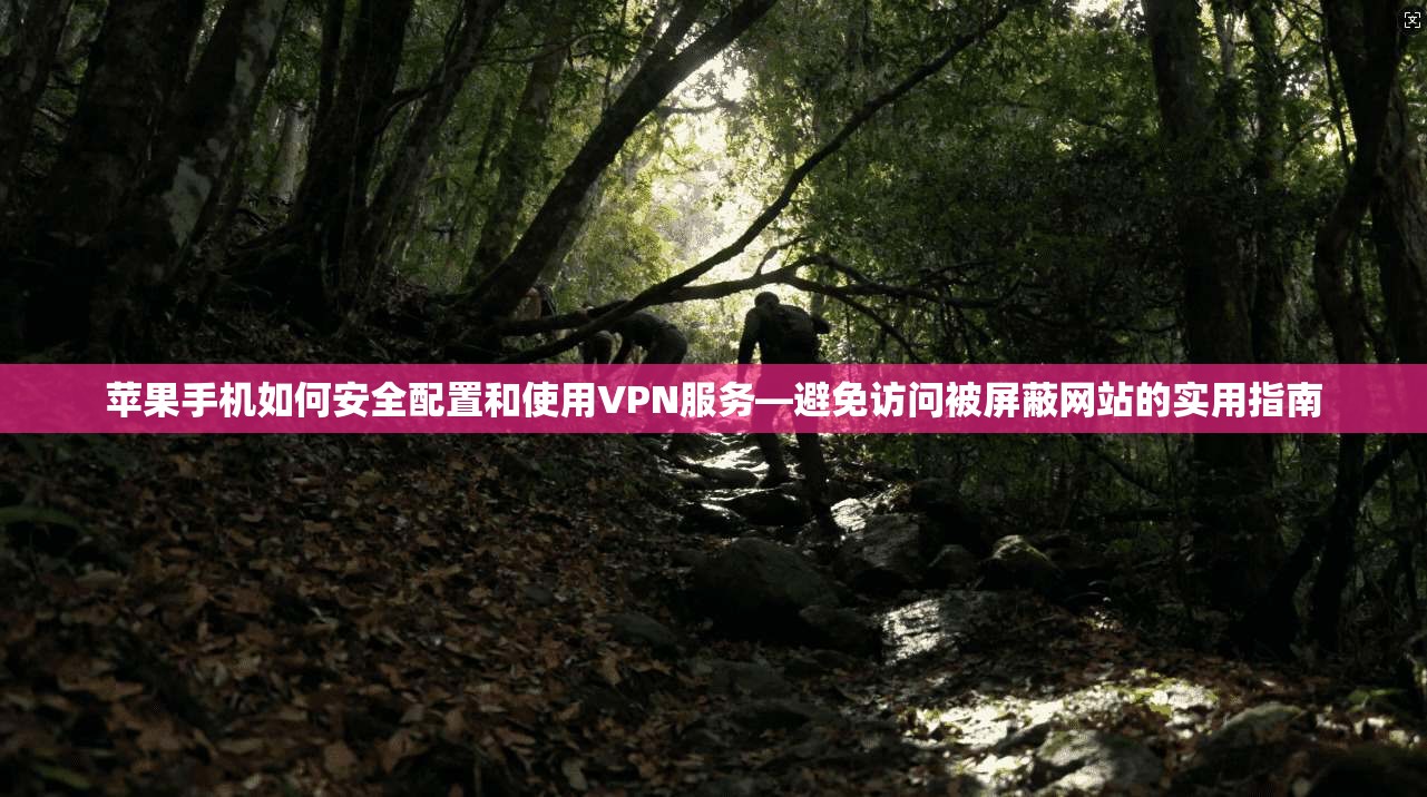 苹果手机如何安全配置和使用VPN服务—避免访问被屏蔽网站的实用指南