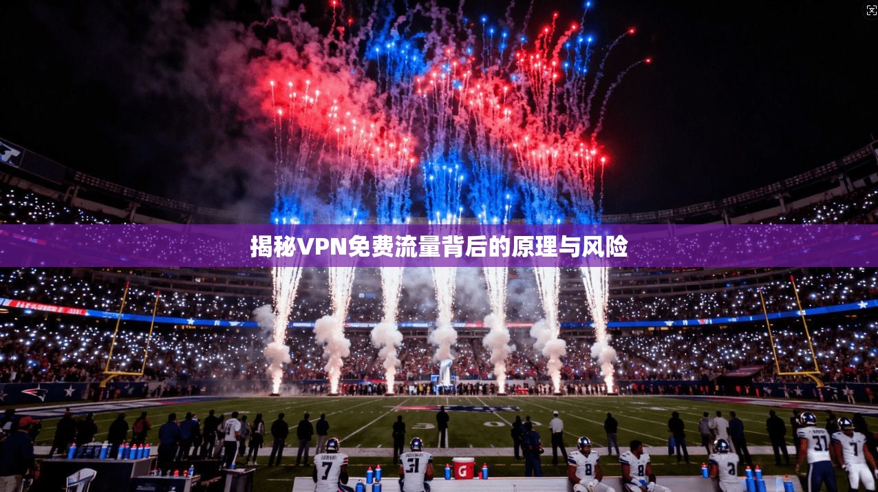 揭秘VPN免费流量背后的原理与风险