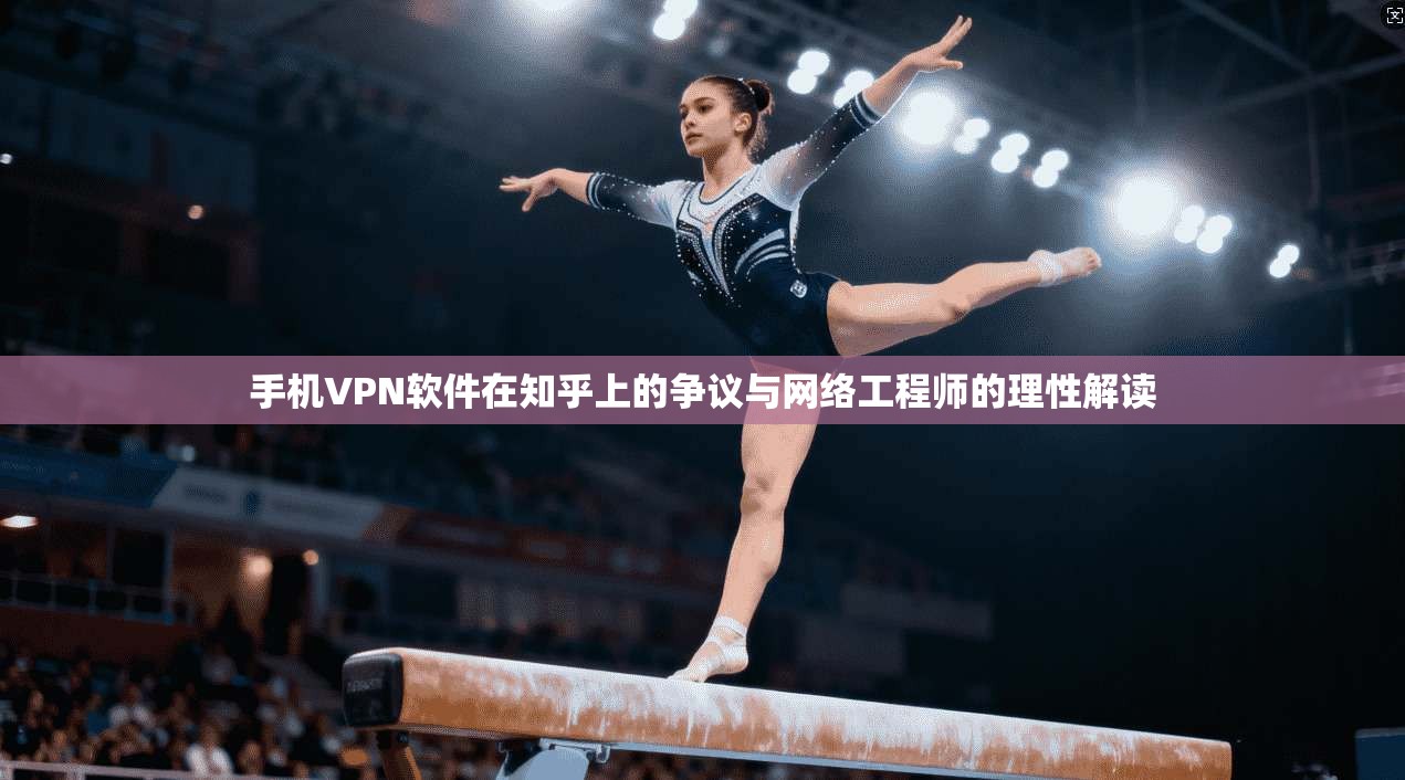 手机VPN软件在知乎上的争议与网络工程师的理性解读